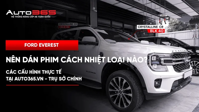 Ford Everest nên dán phim cách nhiệt loại nào? Các cấu hình thực tế tại Auto365.vn - Trụ Sở Chính