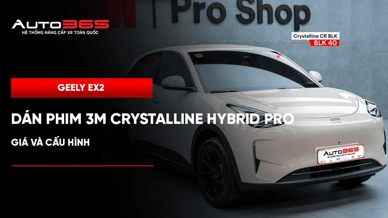 Geely EX2 dán phim 3M Crystalline Hybrid Pro: Giá và cấu hình