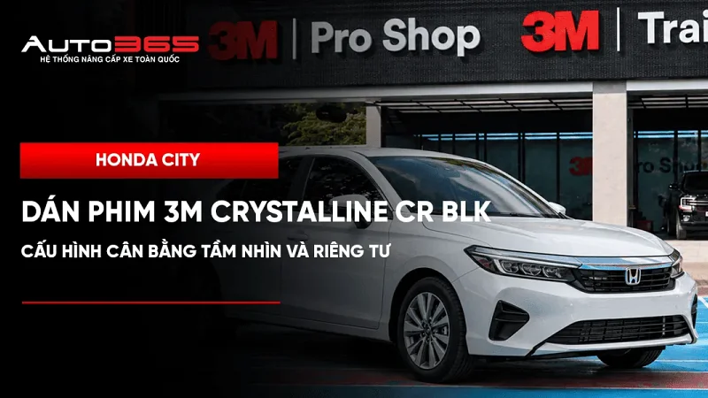Honda City dán phim 3M Crystalline CR BLK: Cấu hình cân bằng tầm nhìn và riêng tư