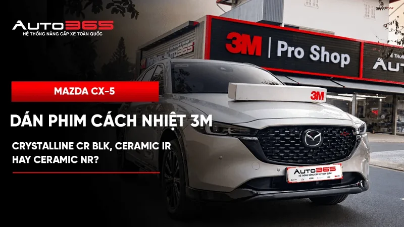 Phim cách nhiệt 3M Mazda CX-5: Crystalline CR BLK, Ceramic IR hay Ceramic NR?