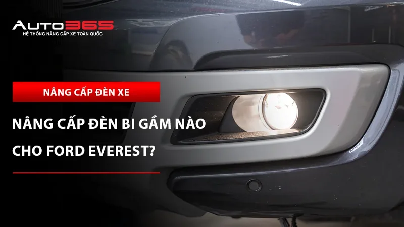 Nâng cấp đèn bi gầm nào cho Ford Everest?