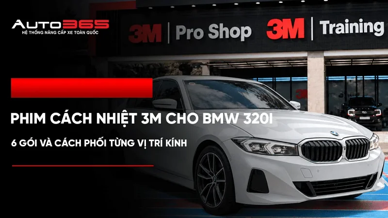 Phim cách nhiệt 3M cho BMW 320i: 6 gói và cách phối từng vị trí kính