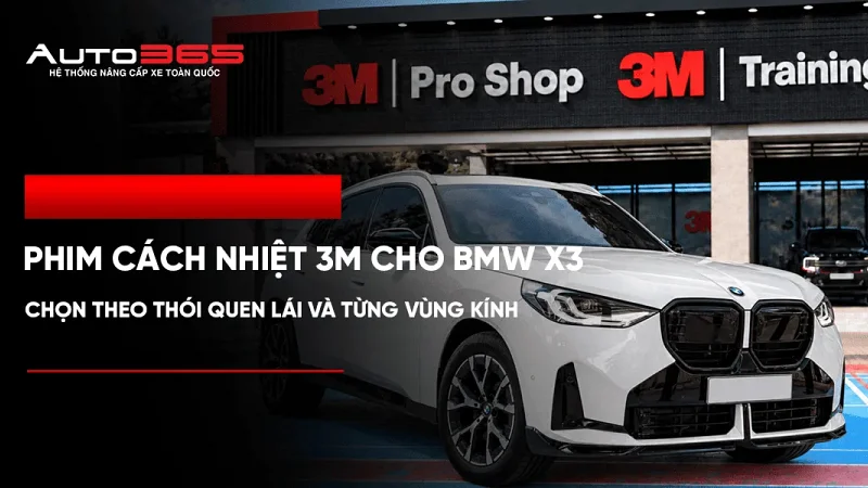 Phim cách nhiệt 3M cho BMW X3: Chọn theo thói quen lái và từng vùng kính