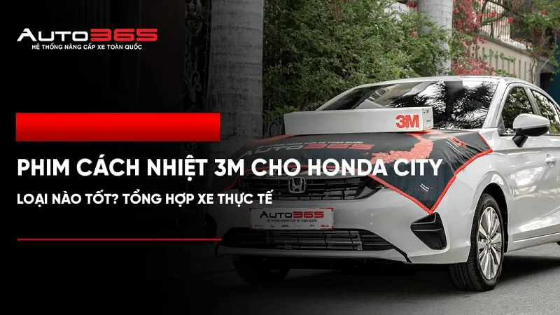 Phim cách nhiệt 3M cho Honda City: Loại nào tốt? Tổng hợp xe thực tế