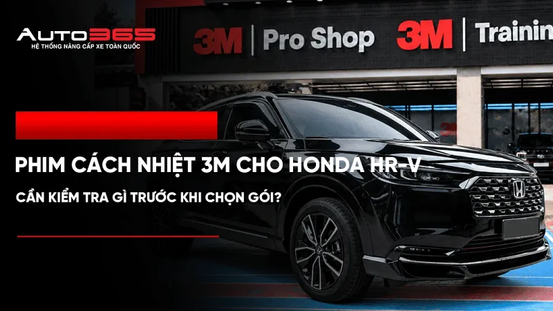 Phim cách nhiệt 3M cho Honda HR-V: Cần kiểm tra gì trước khi chọn gói?