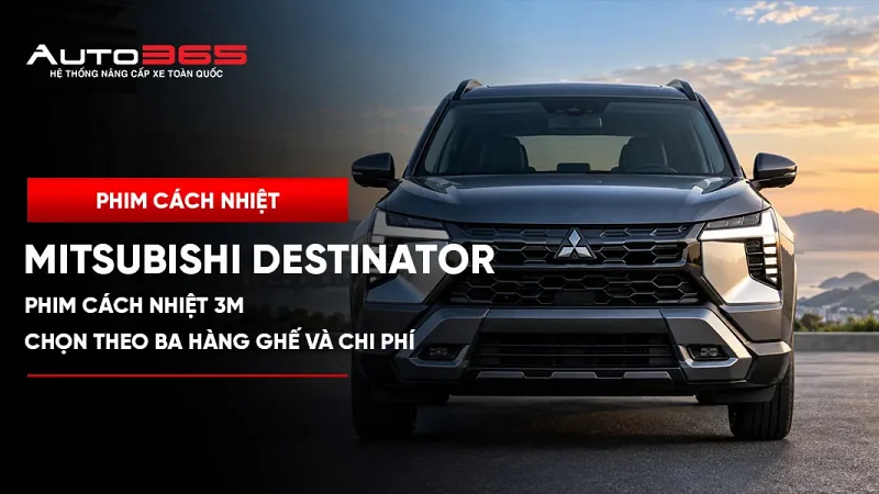 Phim cách nhiệt 3M Mitsubishi Destinator: Chọn theo ba hàng ghế và chi phí