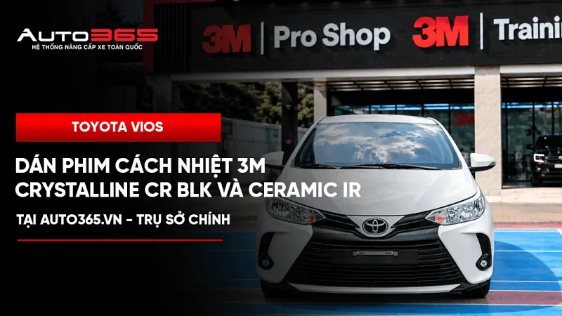 Toyota Vios dán phim cách nhiệt 3M Crystalline CR BLK và Ceramic IR tại Auto365.vn - Trụ Sở Chính