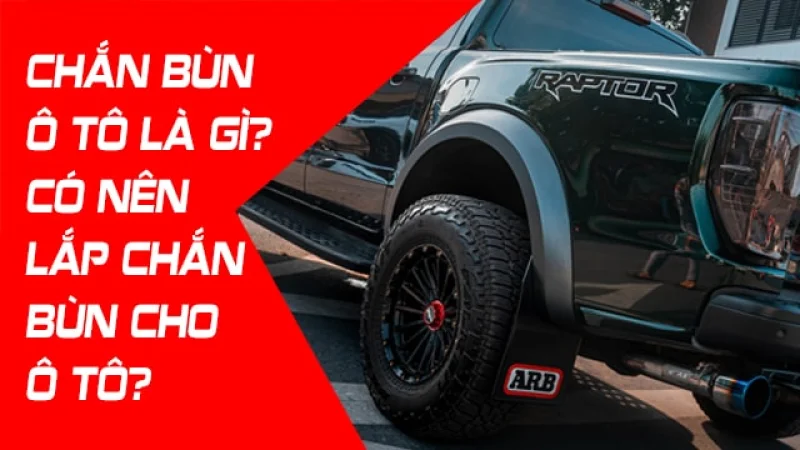 CHẮN BÙN Ô TÔ LÀ GÌ? CÓ NÊN LẮP CHẮN BÙN CHO Ô TÔ?