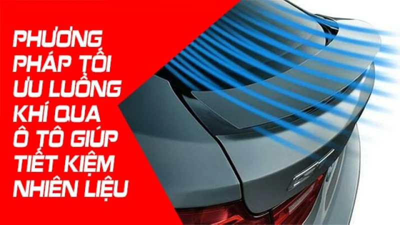 PHƯƠNG PHÁP TỐI ƯU LUỒNG KHÍ QUA Ô TÔ GIÚP TIẾT KIỆM NHIÊN LIỆU