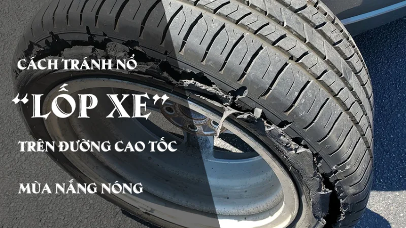NGUY CƠ NỔ LỐP XE TRÊN ĐƯỜNG CAO TỐC MÙA NẮNG NÓNG