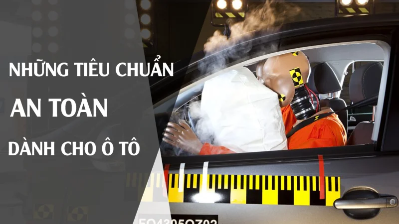 NHỮNG TIÊU CHUẨN AN TOÀN CHO XE Ô TÔ, TÀI XẾ MỚI NHẤT ĐỊNH PHẢI BIẾT 
