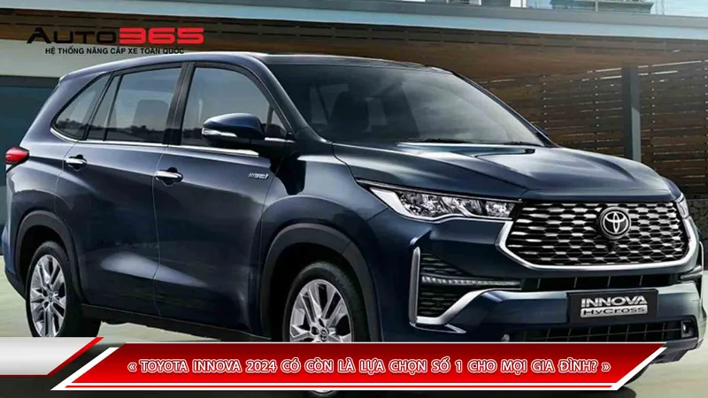 TOYOTA INNOVA 2024 CÓ CÒN LÀ LỰA CHỌN PHỔ BIẾN CHO MỌI GIA ĐÌNH?