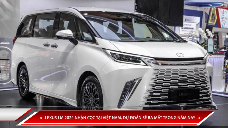 LEXUS LM 2024 NHẬN CỌC TẠI VIỆT NAM, DỰ ĐOÁN SẼ RA MẮT TRONG NĂM NAY