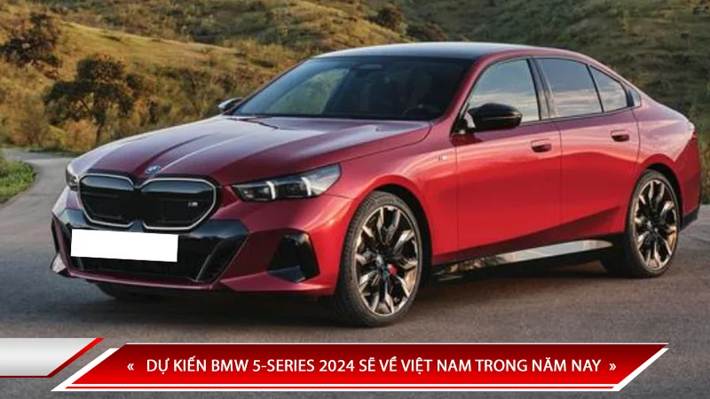 DỰ KIẾN BMW 5-SERIES 2024 SẼ VỀ VIỆT NAM TRONG NĂM NAY