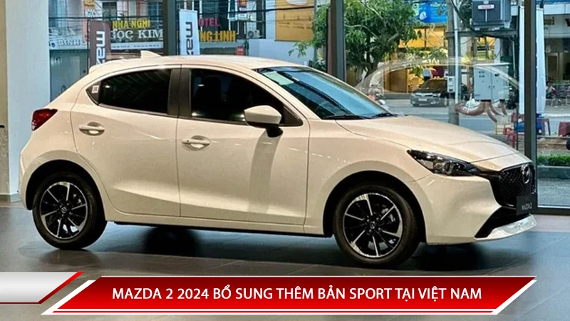 MAZDA 2 2024 BỔ SUNG THÊM BẢN SPORT TẠI VIỆT NAM