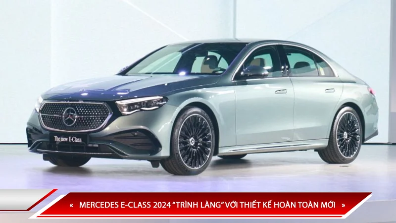 MERCEDES E-CLASS 2024 “TRÌNH LÀNG” VỚI THIẾT KẾ HOÀN TOÀN MỚI