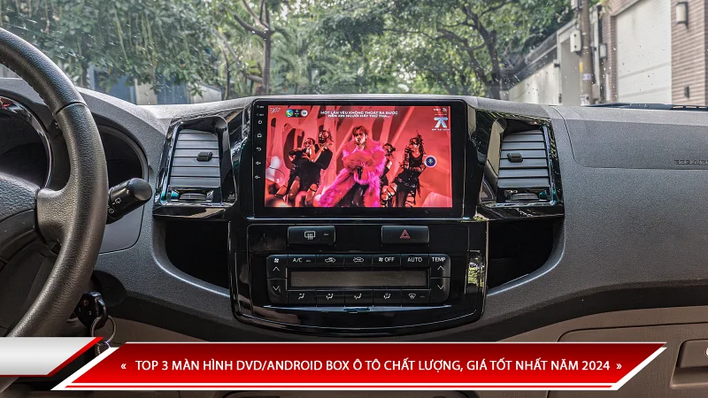 TOP 3 MÀN HÌNH DVD/ANDROID BOX Ô TÔ CHẤT LƯỢNG, GIÁ TỐT NĂM 2024