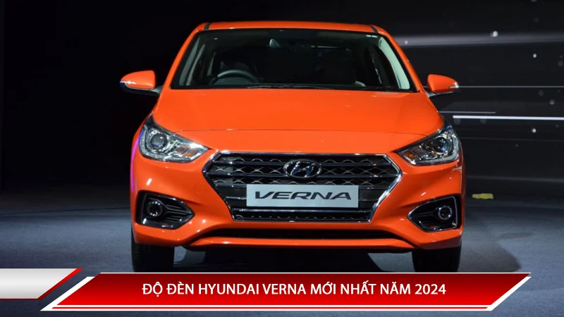 ĐỘ ĐÈN HYUNDAI VERNA MỚI NHẤT NĂM 2024