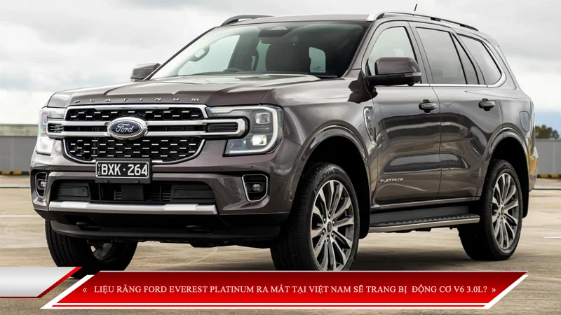 LIỆU RẰNG FORD EVEREST PLATINUM RA MẮT TẠI VIỆT NAM SẼ TRANG BỊ  ĐỘNG CƠ V6 3.0L?