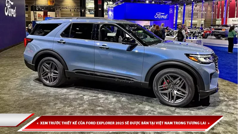 XEM TRƯỚC THIẾT KẾ CỦA FORD EXPLORER 2025 SẼ ĐƯỢC BÁN TẠI VIỆT NAM TRONG TƯƠNG LAI