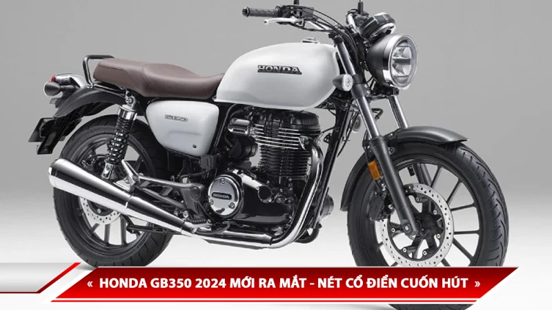 HONDA GB350 2024 MỚI RA MẮT - NÉT CỔ ĐIỂN CUỐN HÚT KHÓ CƯỠNG
