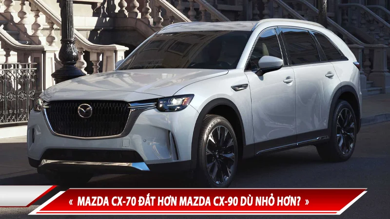MAZDA CX-70 ĐẮT HƠN MAZDA CX-90 DÙ NHỎ HƠN - HÃNG PHẢN HỒI RA SAO?