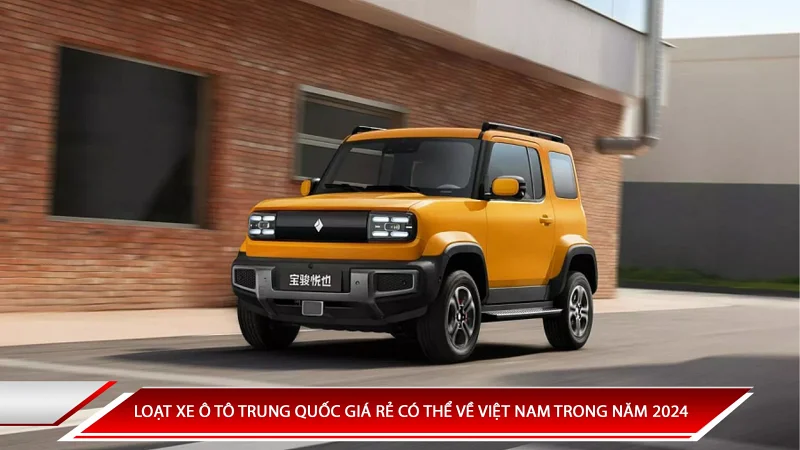 Loạt xe ô tô Trung Quốc giá rẻ có thể về Việt Nam trong năm 2024 
