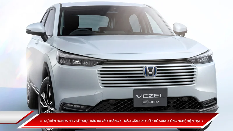 DỰ KIẾN HONDA HR-V SẼ ĐƯỢC BÁN RA VÀO THÁNG 4 - MẪU GẦM CAO CỠ B BỔ SUNG CÔNG NGHỆ HIỆN ĐẠI