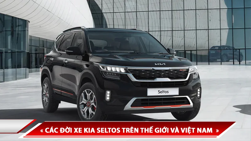 Lịch sử hình thành Kia Seltos - các đời xe Kia Seltos trên thế giới và Việt Nam