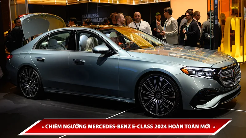 CHIÊM NGƯỠNG MERCEDES-BENZ E-CLASS 2024 HOÀN TOÀN MỚI, SẮP CÓ MẶT TẠI VIỆT NAM?