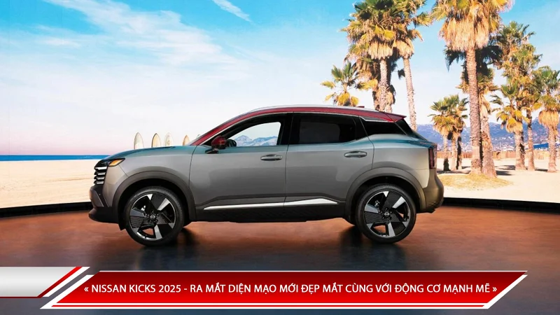 NISSAN KICKS 2025 - RA MẮT DIỆN MẠO MỚI ĐẸP MẮT CÙNG VỚI ĐỘNG CƠ MẠNH MẼ 