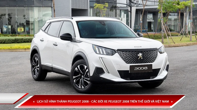Lịch sử hình thành Peugeot 2008 - các đời xe Peugeot 2008 trên thế giới và Việt Nam