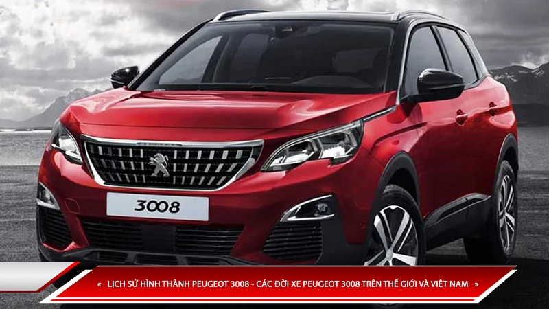 Lịch sử hình thành Peugeot 3008 - các đời xe Peugeot 3008 trên thế giới và Việt Nam