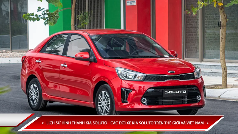 Lịch sử hình thành Kia Soluto - các đời xe Kia Soluto trên thế giới và Việt Nam