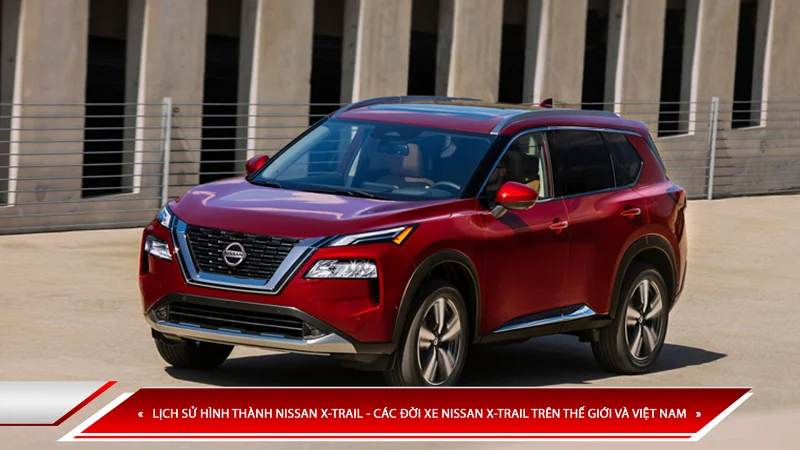 Nissan X-Trail: các đời xe, thế hệ và thông số