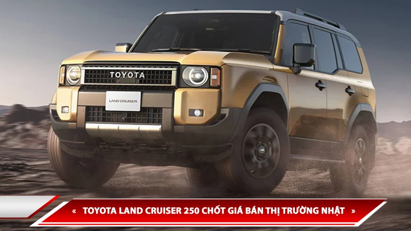 TOYOTA LAND CRUISER 250 CHỐT GIÁ BÁN THỊ TRƯỜNG NHẬT