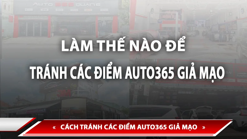 CÁCH NHẬN BIẾT CỬA HÀNG AUTO365 CHÍNH THỐNG, TRÁNH CÁC CỦA HÀNG GIẢ MẠO
