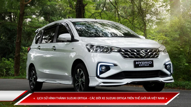 Lịch sử hình thành Suzuki Ertiga - các đời xe Suzuki Ertiga trên thế giới và Việt Nam
