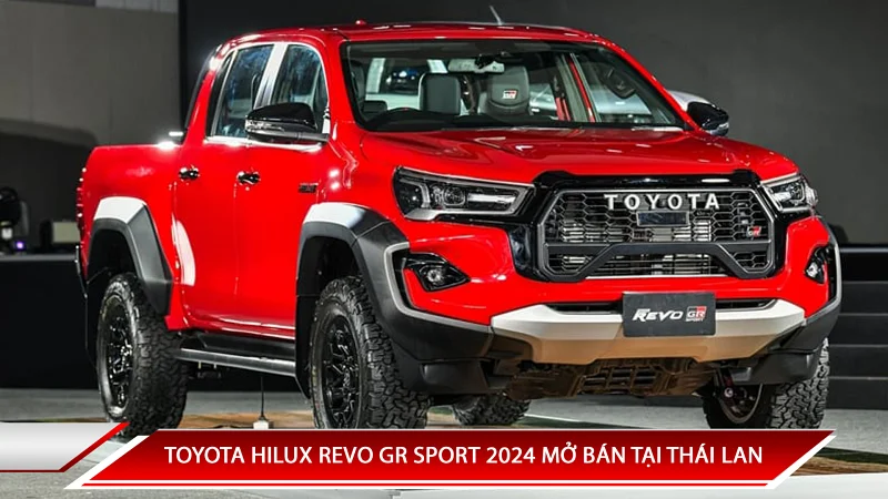 TOYOTA HILUX REVO GR SPORT 2024 MỞ BÁN TẠI THÁI LAN VỚI GIÁ TỪ 1,03 TỶ ĐỒNG