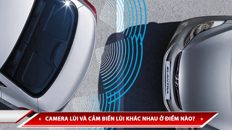 Camera lùi và cảm biến lùi khác nhau ở điểm nào? nên lắp sản phẩm nào cho ô tô?