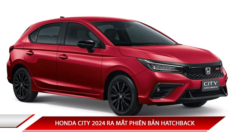 HONDA CITY 2024 RA MẮT PHIÊN BẢN HATCHBACK VỚI GIÁ TỪ 515 TRIỆU ĐỒNG