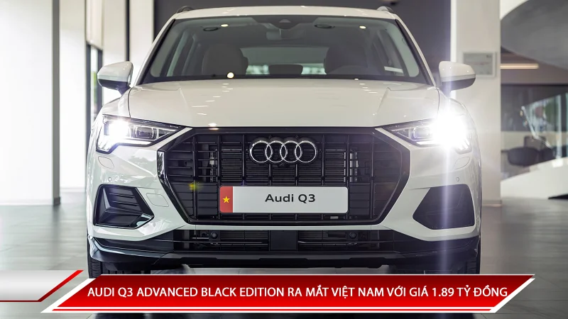 AUDI Q3 ADVANCED BLACK EDITION RA MẮT TẠI VIỆT NAM VỚI MỨC GIÁ 1.89 TỶ ĐỒNG
