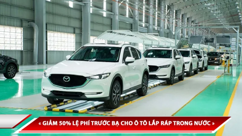 GIẢM 50% LỆ PHÍ TRƯỚC BẠ CHO Ô TÔ LẮP RÁP TRONG NƯỚC - ÁP DỤNG TRONG 3 THÁNG