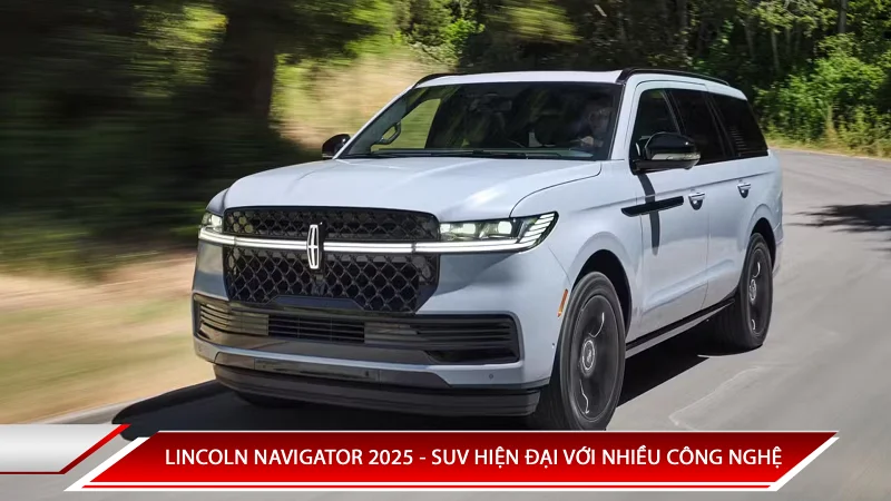 LINCOLN NAVIGATOR 2025 - SUV HIỆN ĐẠI VỚI NHIỀU CÔNG NGHỆ