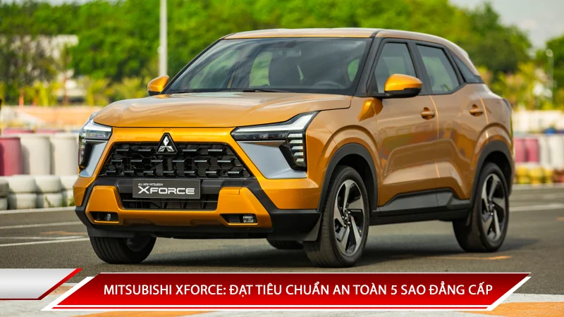 MITSUBISHI XFORCE: ĐẠT TIÊU CHUẨN AN TOÀN 5 SAO ĐẲNG CẤP