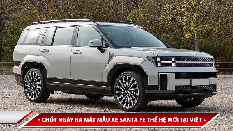 CHỐT NGÀY RA MẮT MẪU XE SANTA FE THẾ HỆ MỚI TẠI VIỆT