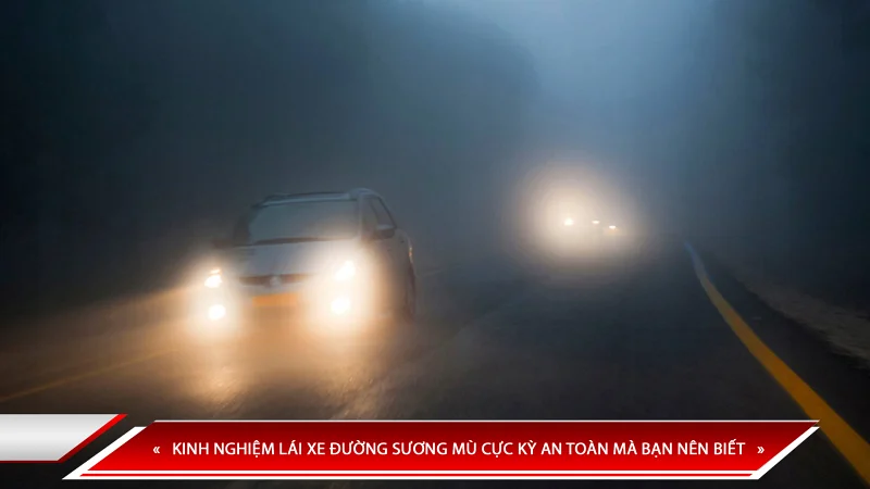 KINH NGHIỆM LÁI XE ĐƯỜNG SƯƠNG MÙ CỰC KỲ AN TOÀN MÀ BẠN NÊN BIẾT
