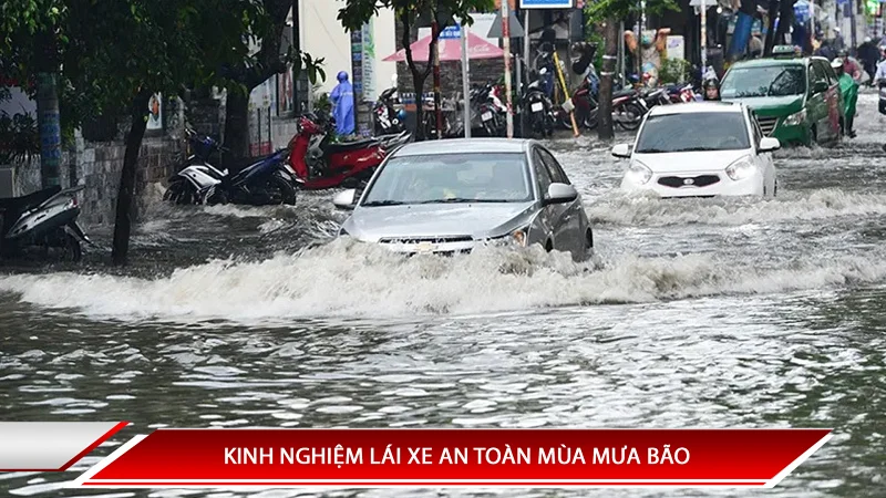 KINH NGHIỆM LÁI XE AN TOÀN MÙA MƯA BÃO