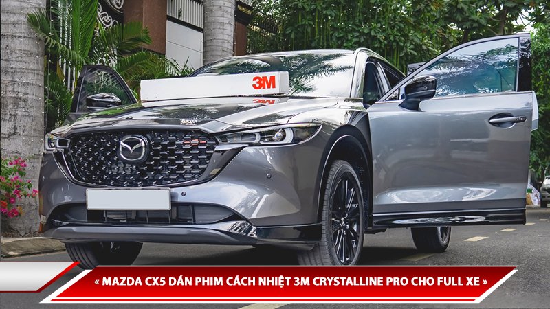 MAZDA CX5 DÁN PHIM CÁCH NHIỆT 3M CRYSTALLINE PRO CHO FULL XE