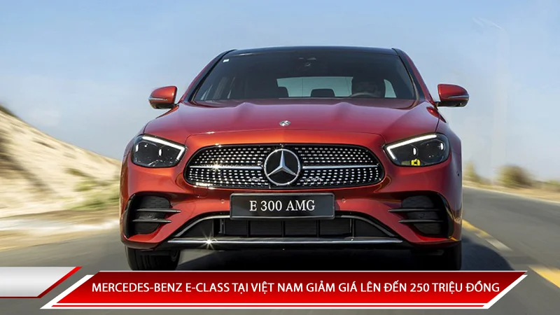 MERCEDES-BENZ E-CLASS TẠI VIỆT NAM GIẢM GIÁ LÊN ĐẾN 250 TRIỆU ĐỒNG